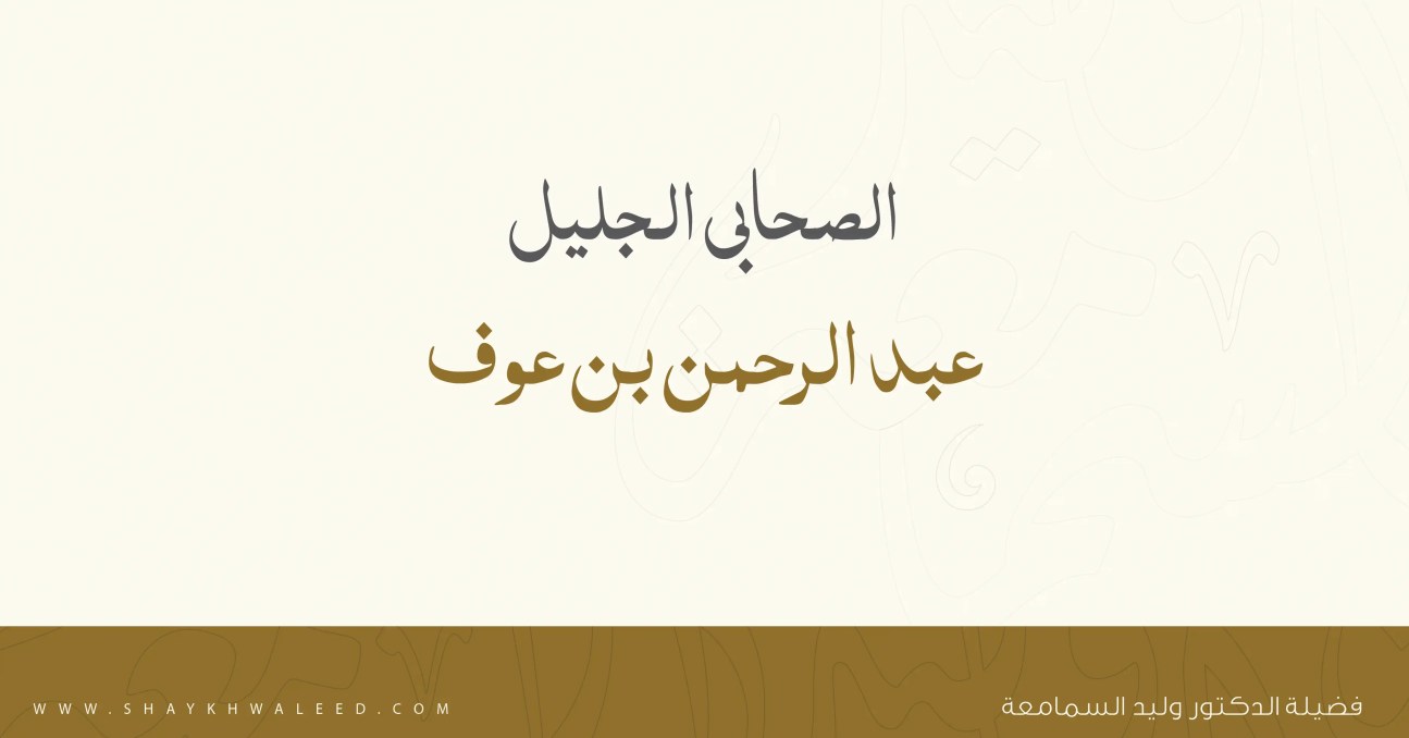 عبد الرحمن بن عوف رضي الله عنه - من أعلام الصحابة المبشرين بالجنة