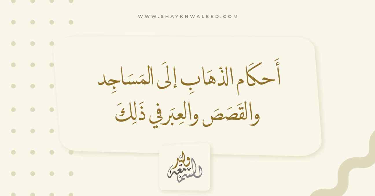 أحكام الذهاب إلى المساجد والقصص والعبر في ذلك